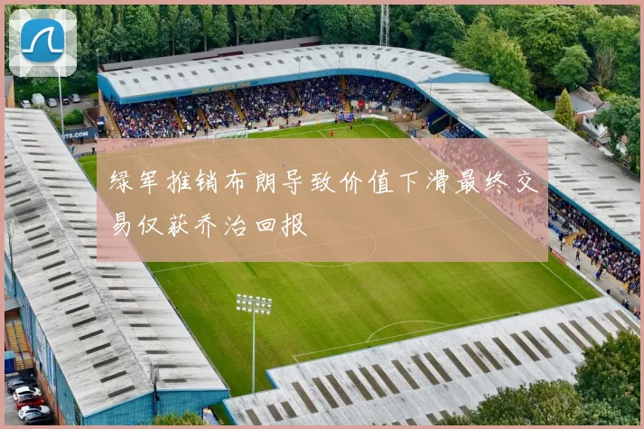 绿军推销布朗导致价值下滑最终交易仅获乔治回报